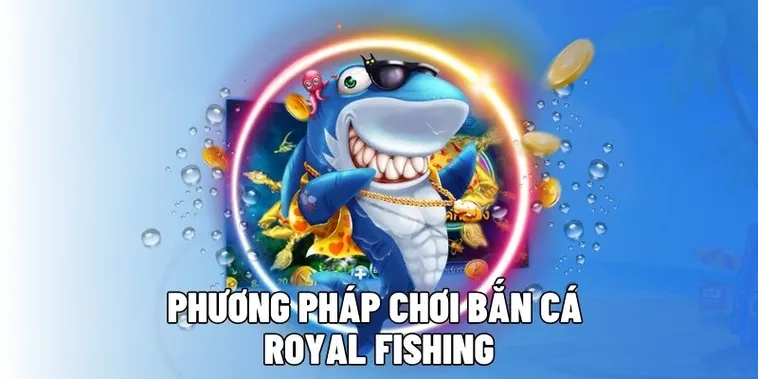 Cách Chơi Bắn Cá Royal Fishing Tại ABC8 Săn Thưởng Lớn Mỗi Ngày